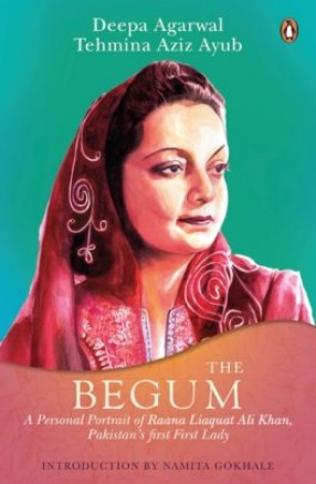 The Begum: A Portrait of Raana Liaquat Ali Khan, Pakistan’s Pioneering First Lady