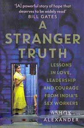 A Stranger Truth: Lessons in Love, Leadership and Courage From India's Sex Workers