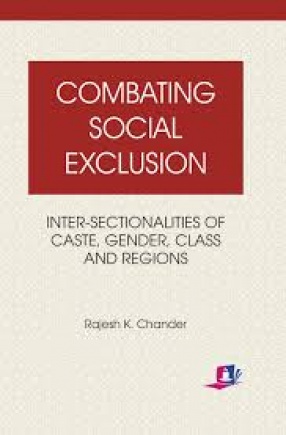 Combating Social Exclusion: Inter-Sectionalities of Caste, Gender, Class and Regions