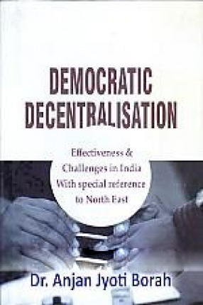 Democratic Decentralisation: Effectiveness & Challenges in India with Special Reference to North East