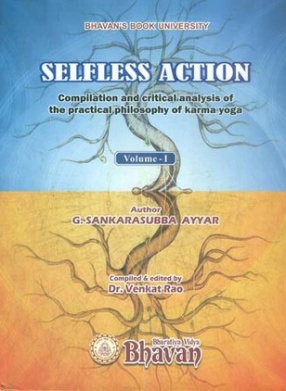 Selfless Action: Compilation and Critical Analysis of The Practical Philosophy of Karma Yoga (In 2 Volumes)