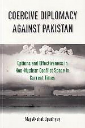 Coercive Diplomacy Against Pakistan: Options and Effectiveness in Non-Nuclear Conflict Space in Current Times