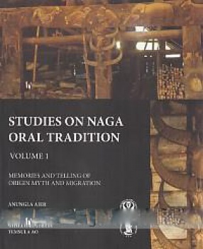 Studies on Naga Oral Tradition: Memories and Telling of Origin Myth and Migration (Volume 1)