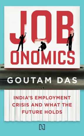 Jobonomics: India's Employment and Pay Crisis and How it Can be Overcome