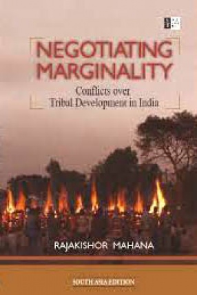 Negotiating Marginality: Conflicts Over Tribal Development in India