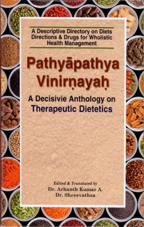Pathyapathya Vinirnayah: A Decisivie Anthology on Therapeutic Dietetics: A Descriptive Directory on Diets Directions and Drugs for Wholistic Health Mangement