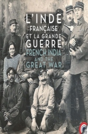 L’Inde Francaise et la Grande Guerre: French India and The Great War