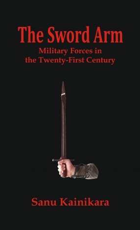 The Sword Arm: Military Forces in the Twenty-First Century