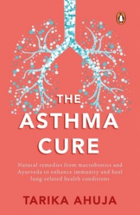 The Asthma Cure: Heal the Lungs Naturally using Remedies from Macrobiotics and Ayurveda