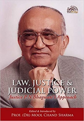 Law, Justice & Judicial Power: Justice P.N. Bhagwati’s Approach