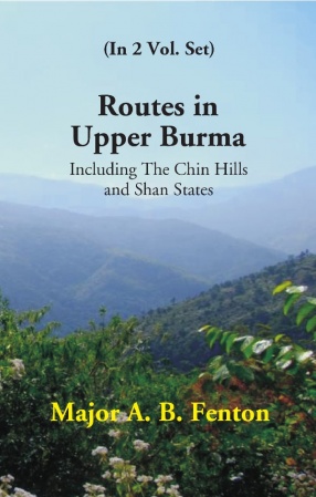 Routes in Upper Burma: Including The Chin Hills and Shan States (In 2 Volumes)
