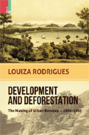 Development and Deforestation: The Making of Urban Bombay, c.1800-80