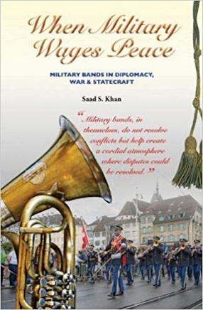 When Military Wages Peace: Military Bands in Diplomacy, War & Statecraft