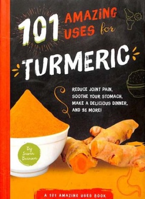 Turmeric: 101 Amazing Uses