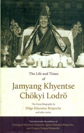 The Life and Times of Jamyang Khyentse Chokyi Lodro