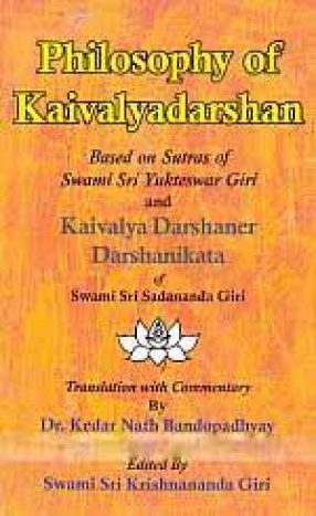 Philosophy of Kaivalyadarshan: Based on Sutras of Swami Sri Yukteswar Giri and Kaivalya Darshaner Darshanikata of Swami Sri Sadananda Giri