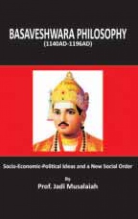 Basaveshwara Philosophy (1140AD-1196AD): Socio-Economic-Political Ideas and New Social Order