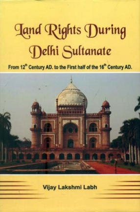 Land Rights During Delhi Sultanate: From 12th Century AD. to the First half of the 16th Century AD