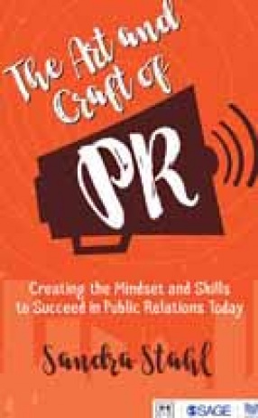 The Art and Craft of PR: Creating the Mindset and Skills to Succeed in Public Relations Today