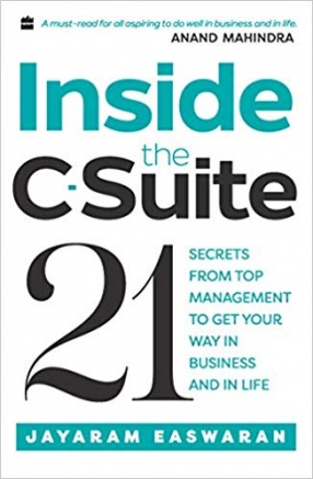 Inside the C-Suite: 21 Secrets From Top Management to Get Your Way in Business and in Life