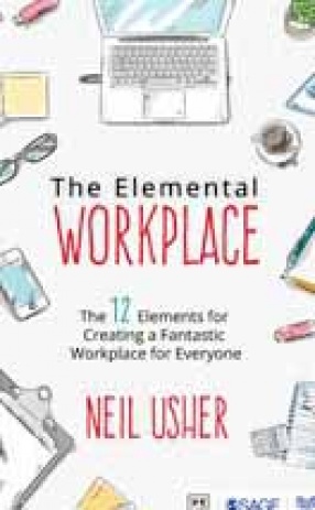 The Elemental Workplace: The 12 Elements for Creating a Fantastic Workplace for Everyone