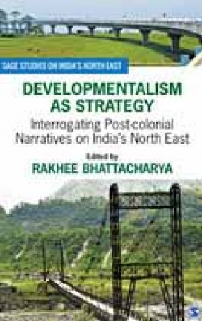 Developmentalism as Strategy: Interrogating Post-Colonial Narratives on India’s North East