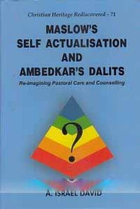 Maslow's Self Actualisation and Ambedkar's Dalits: Re-Imagining Pastoral Care and Counselling