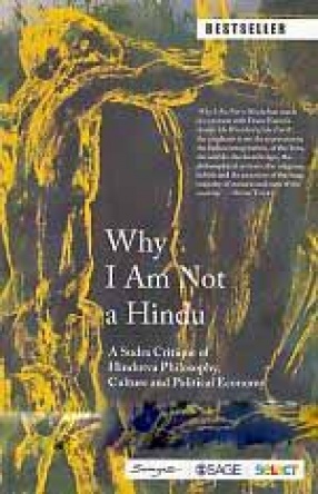 Why I Am Not a Hindu: A Sudra Critique of Hindutva Philosophy, Culture and Political Economy