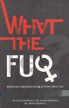 What The Fuq: Frequently Unanswered Questions: Sex Demystified one Question at a Time