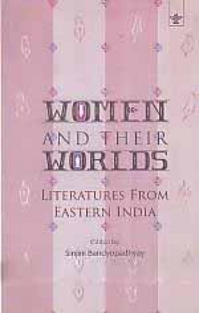 Women and Their Worlds: Literatures From Eastern India