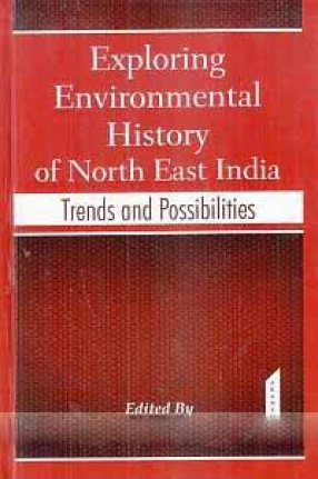 Exploring Environmental History of North East India: Trends and Possibilities