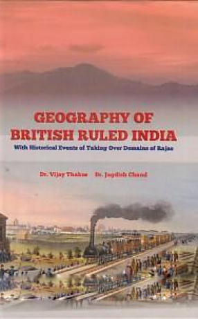 Geography of British Ruled India: With Historical Events of Taking Over Domains of Rajas
