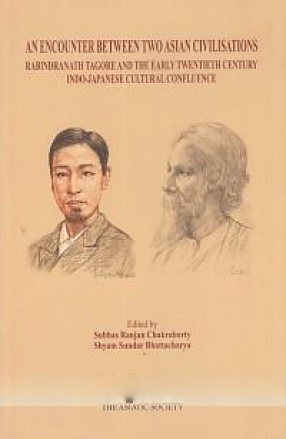 An Encounter Between Two Asian Civilisations: Rabindranath Tagore and The Early Twentieth Century Indo-Japanese Cultural Confluence