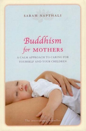 Buddhism for Mothers: A Calm Appoach To Caring For Yourself And Your Children