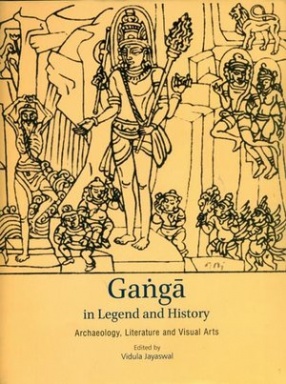 Ganga in Legend and History: Archaeology, Literature and Visual Arts