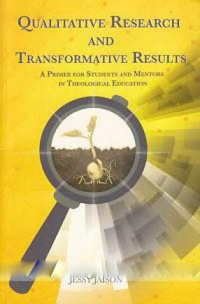 Qualitative Research and Transformative Results: A Primer for Students and Mentors in Theological Education