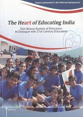 The Heart of Educating India: Don Bosco System of Education: In Dialogue with 21st Century Educators