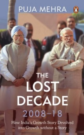 The Lost Decade 2008-18: How India's Growth Story Devolved into Growth Without a Story