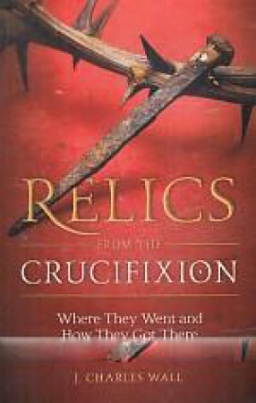 Relics From The Crucifixion: Where They Went and How They Got There