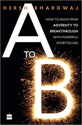 A to B: How to Move from Adversity to Breakthrough Via Powerful Storytelling