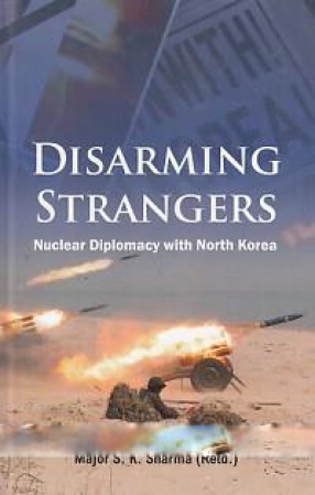 Disarming Strangers: Nuclear Diplomacy with North Korea