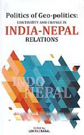 Politics of Geo-Politics: Continuity and Change in India-Nepal Relations