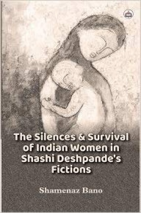 The Silences & Survival of India Women in Shashi Deshpande’s Fictions