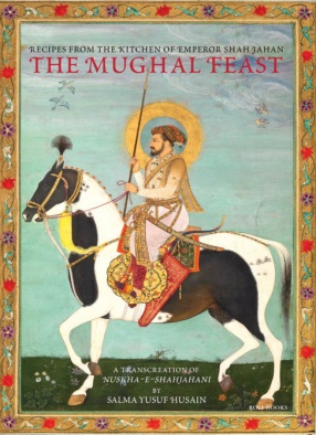 The Mughal Feast: Recipes From The Kitchen of Emperor Shah Jahan