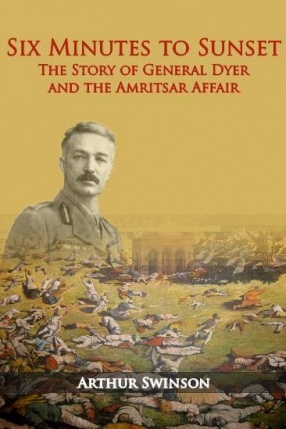 Six Minutes to Sunset: The Story of General Dyer and the Amritsar Affair