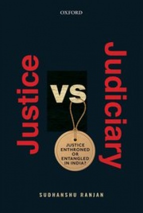 Justice vs Judiciary: Justice Enthroned or Entangled in India?