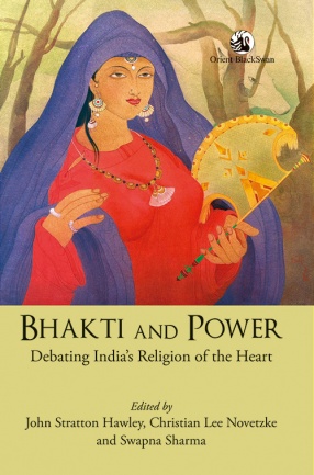 Bhakti And Power: Debating India’s Religion of the Heart