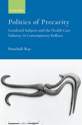 Politics of Precarity: Gendered Subjects and the Health Care Industry in Contemporary Kolkata