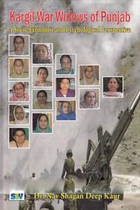 Kargil War Widows of Punjab: A Socio-Economic and Psychological Perspective