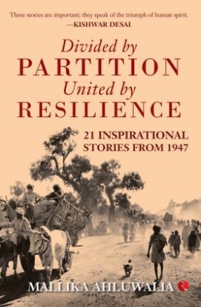 Divided by Partition: United by Resilience: 21 Inspirational Stories from 1947